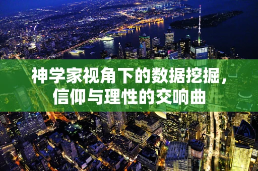 神学家视角下的数据挖掘，信仰与理性的交响曲