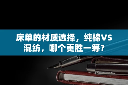 床单的材质选择，纯棉VS混纺，哪个更胜一筹？