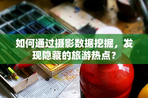 如何通过摄影数据挖掘，发现隐藏的旅游热点？