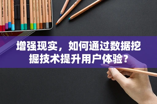 增强现实，如何通过数据挖掘技术提升用户体验？