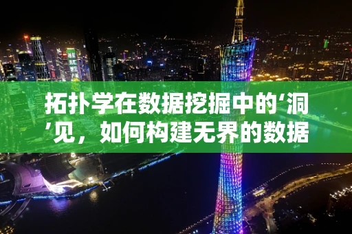 拓扑学在数据挖掘中的‘洞’见，如何构建无界的数据空间？