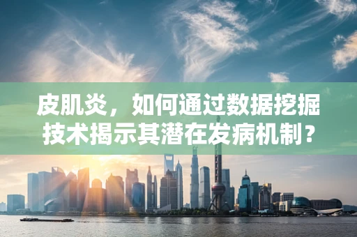皮肌炎，如何通过数据挖掘技术揭示其潜在发病机制？