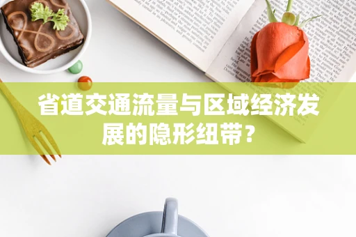 省道交通流量与区域经济发展的隐形纽带？