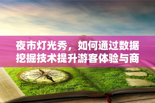 夜市灯光秀，如何通过数据挖掘技术提升游客体验与商业价值？
