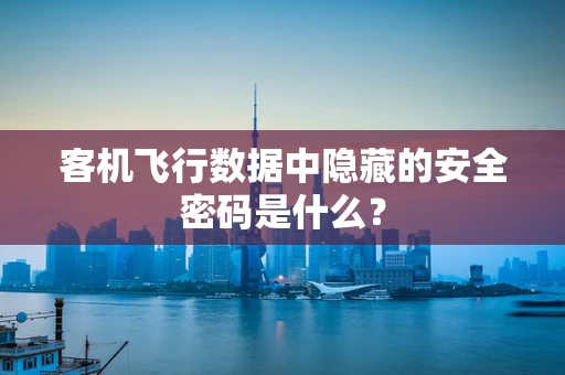 客机飞行数据中隐藏的安全密码是什么？