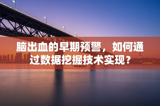 脑出血的早期预警，如何通过数据挖掘技术实现？