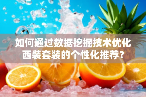 如何通过数据挖掘技术优化西装套装的个性化推荐？