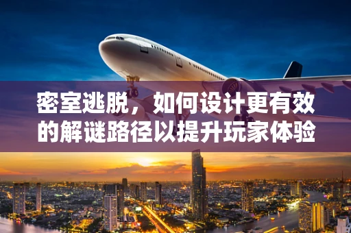 密室逃脱，如何设计更有效的解谜路径以提升玩家体验？
