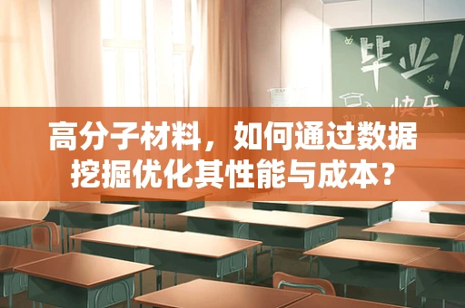 高分子材料，如何通过数据挖掘优化其性能与成本？