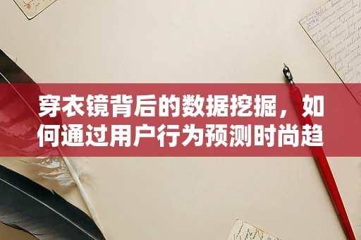 穿衣镜背后的数据挖掘，如何通过用户行为预测时尚趋势？