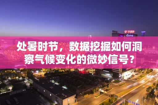处暑时节，数据挖掘如何洞察气候变化的微妙信号？