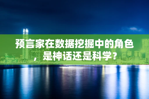 预言家在数据挖掘中的角色，是神话还是科学？