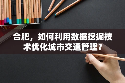 合肥，如何利用数据挖掘技术优化城市交通管理？