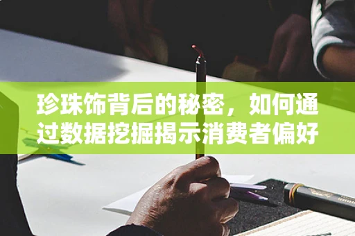珍珠饰背后的秘密，如何通过数据挖掘揭示消费者偏好？