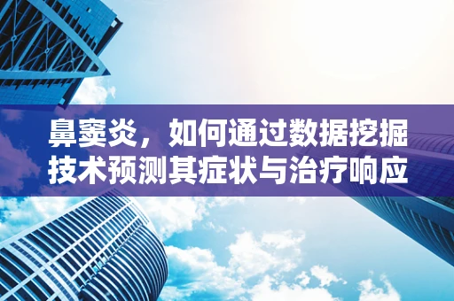 鼻窦炎，如何通过数据挖掘技术预测其症状与治疗响应？