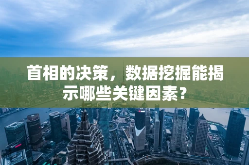 首相的决策，数据挖掘能揭示哪些关键因素？