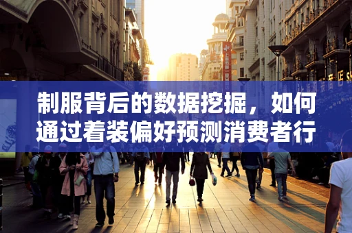 制服背后的数据挖掘，如何通过着装偏好预测消费者行为？