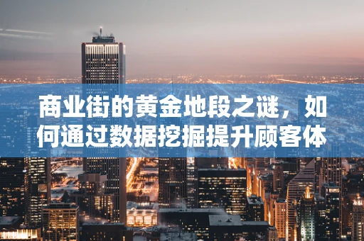 商业街的黄金地段之谜，如何通过数据挖掘提升顾客体验？