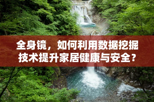 全身镜，如何利用数据挖掘技术提升家居健康与安全？