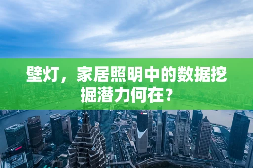 壁灯，家居照明中的数据挖掘潜力何在？