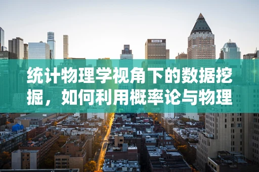 统计物理学视角下的数据挖掘，如何利用概率论与物理定律揭示数据背后的规律？