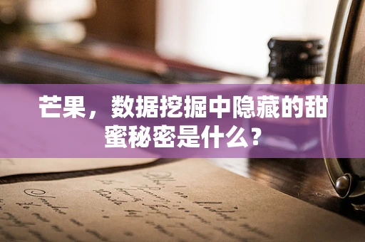 芒果，数据挖掘中隐藏的甜蜜秘密是什么？