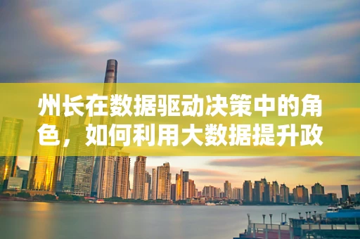 州长在数据驱动决策中的角色，如何利用大数据提升政策效果？