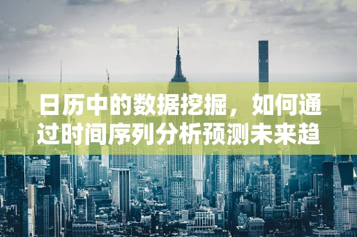 日历中的数据挖掘，如何通过时间序列分析预测未来趋势？