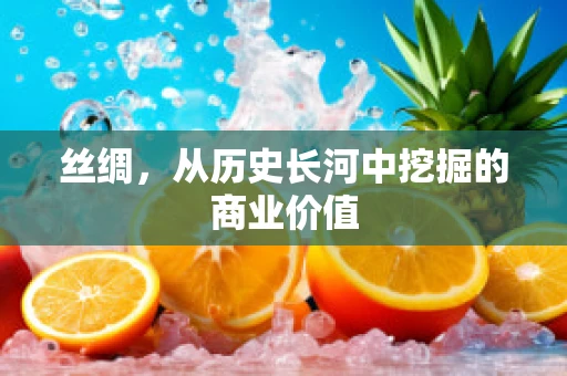 丝绸，从历史长河中挖掘的商业价值