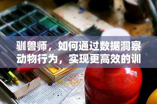 驯兽师，如何通过数据洞察动物行为，实现更高效的训练？