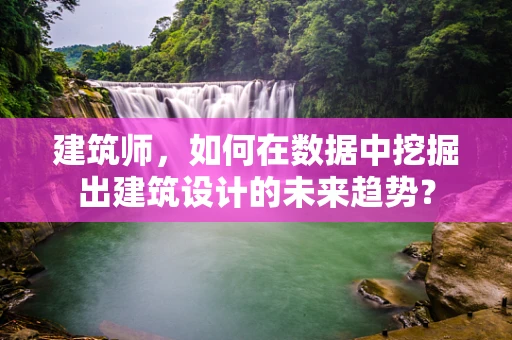 建筑师，如何在数据中挖掘出建筑设计的未来趋势？
