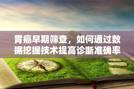 胃癌早期筛查，如何通过数据挖掘技术提高诊断准确率？