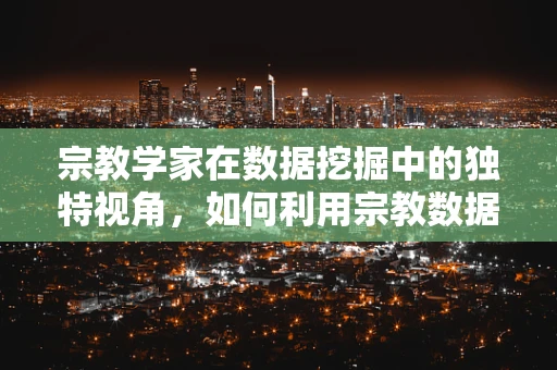 宗教学家在数据挖掘中的独特视角，如何利用宗教数据洞察社会动态？