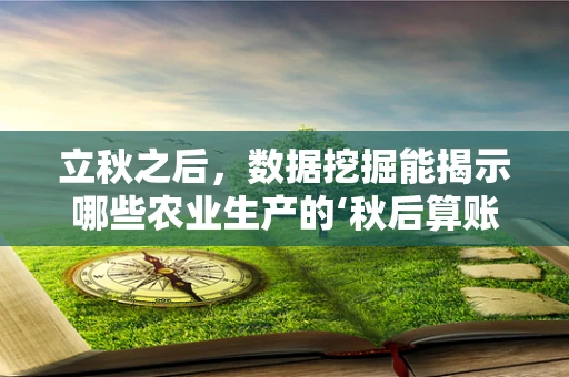 立秋之后，数据挖掘能揭示哪些农业生产的‘秋后算账’？