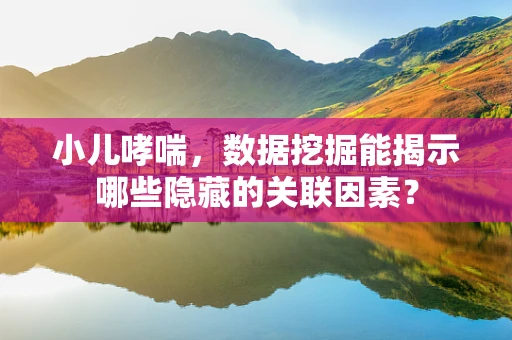 小儿哮喘，数据挖掘能揭示哪些隐藏的关联因素？