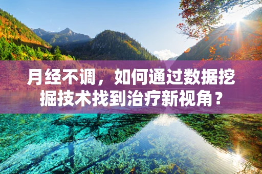 月经不调，如何通过数据挖掘技术找到治疗新视角？