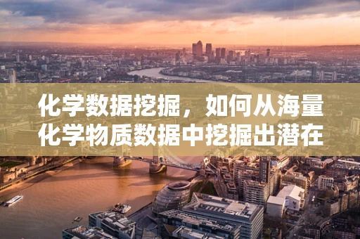 化学数据挖掘，如何从海量化学物质数据中挖掘出潜在规律？