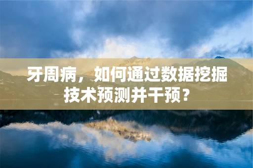 牙周病，如何通过数据挖掘技术预测并干预？