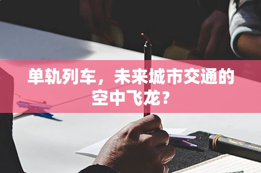 单轨列车，未来城市交通的空中飞龙？