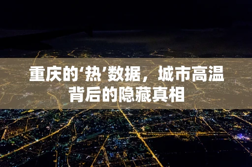 重庆的‘热’数据，城市高温背后的隐藏真相
