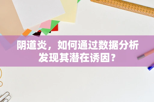 阴道炎，如何通过数据分析发现其潜在诱因？