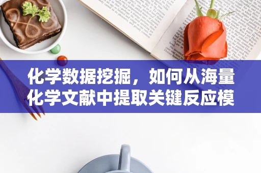 化学数据挖掘，如何从海量化学文献中提取关键反应模式？
