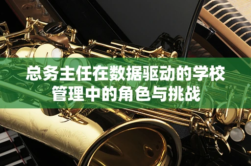 总务主任在数据驱动的学校管理中的角色与挑战