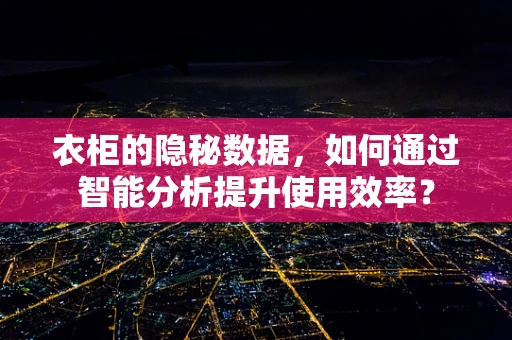 衣柜的隐秘数据，如何通过智能分析提升使用效率？