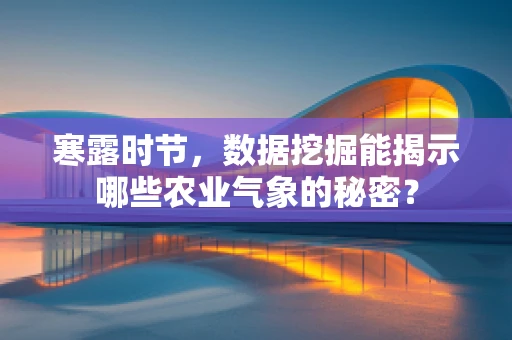 寒露时节，数据挖掘能揭示哪些农业气象的秘密？