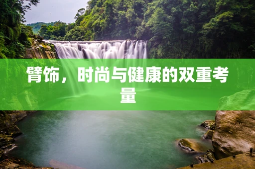 臂饰，时尚与健康的双重考量