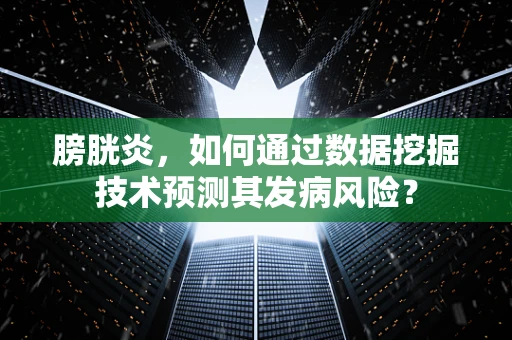 膀胱炎，如何通过数据挖掘技术预测其发病风险？