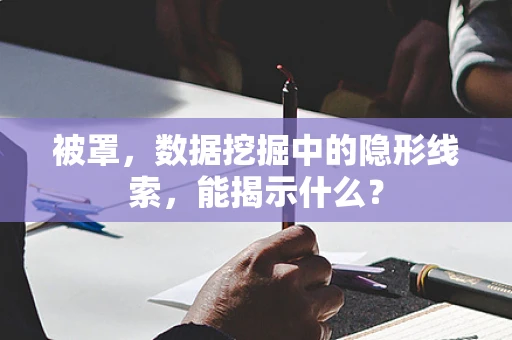 被罩，数据挖掘中的隐形线索，能揭示什么？