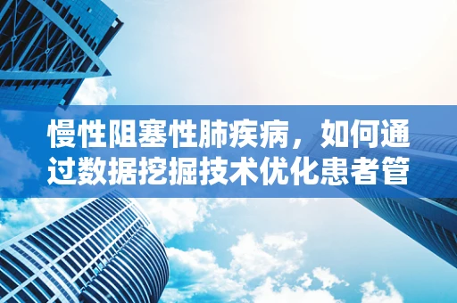 慢性阻塞性肺疾病，如何通过数据挖掘技术优化患者管理？