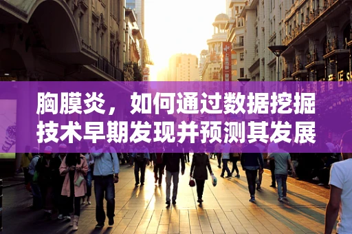 胸膜炎，如何通过数据挖掘技术早期发现并预测其发展？